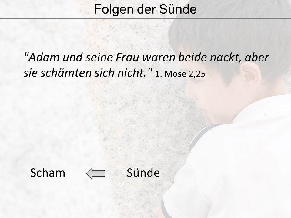 Folgen der Sünde Adam und seine Frau waren beide nackt, aber sie schämten sich nicht. 1. Mose 2,25.