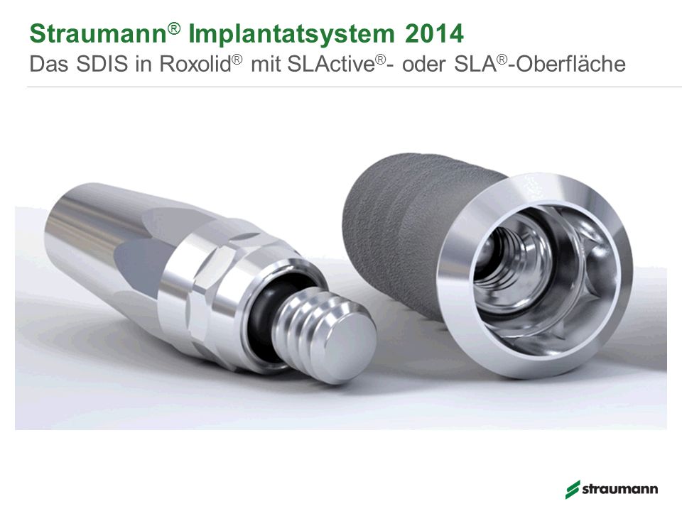 Straumann® Implantatsystem 2014 Das SDIS in Roxolid® mit SLActive®- oder SLA®-Oberfläche