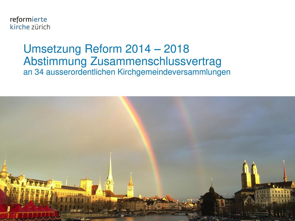 Umsetzung Reform 2014 – 2018 Abstimmung Zusammenschlussvertrag an 34 ausserordentlichen Kirchgemeindeversammlungen