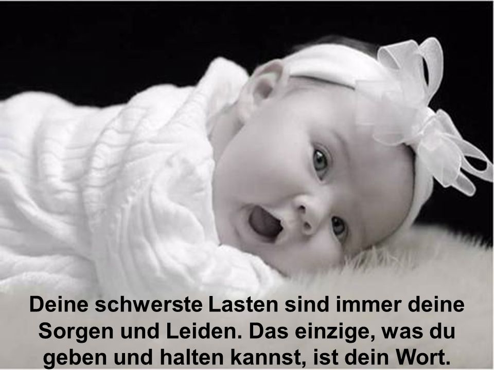 Deine schwerste Lasten sind immer deine Sorgen und Leiden