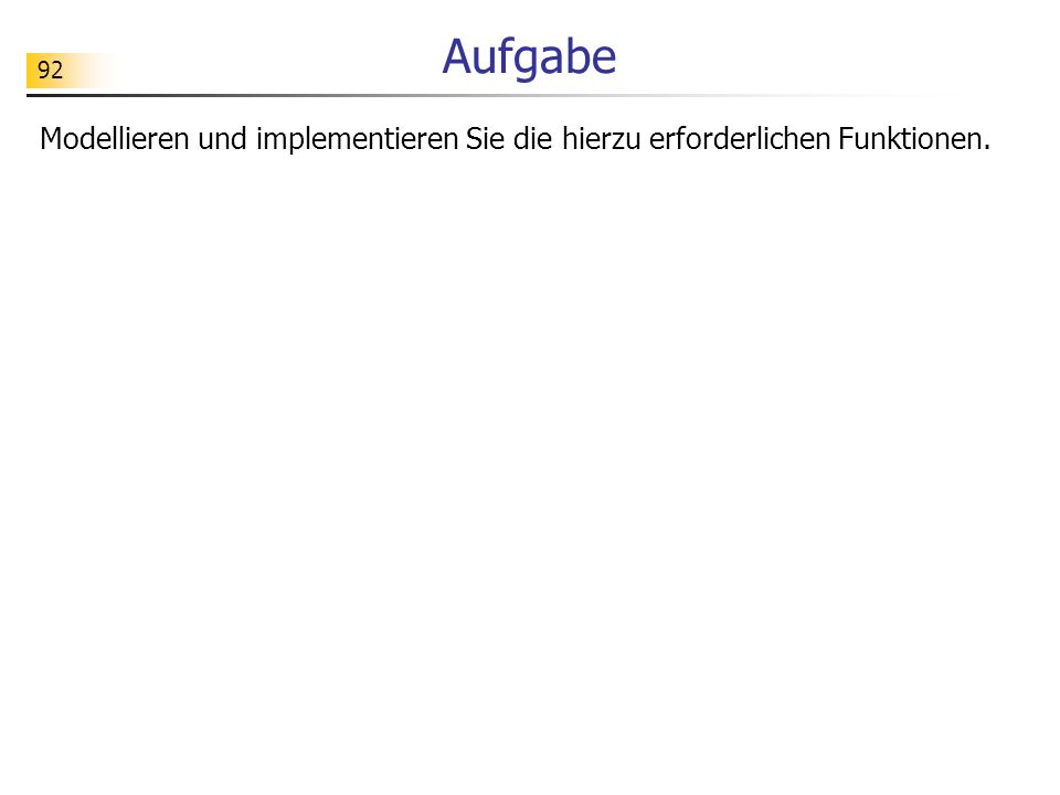 Aufgabe Modellieren und implementieren Sie die hierzu erforderlichen Funktionen.