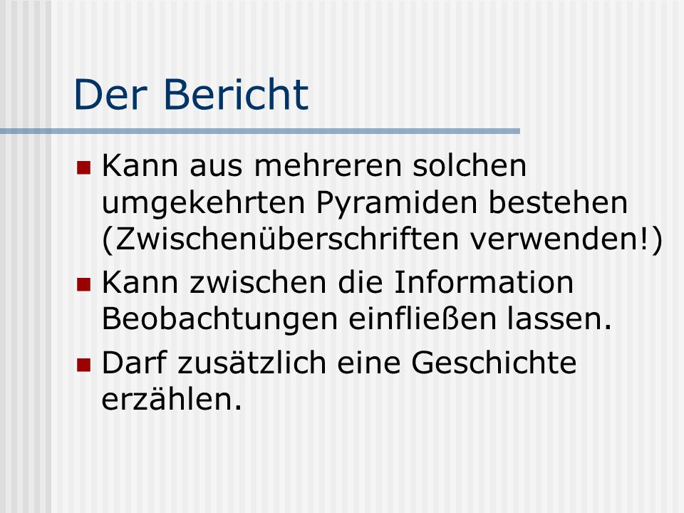 Der Bericht Kann aus mehreren solchen umgekehrten Pyramiden bestehen (Zwischenüberschriften verwenden!)