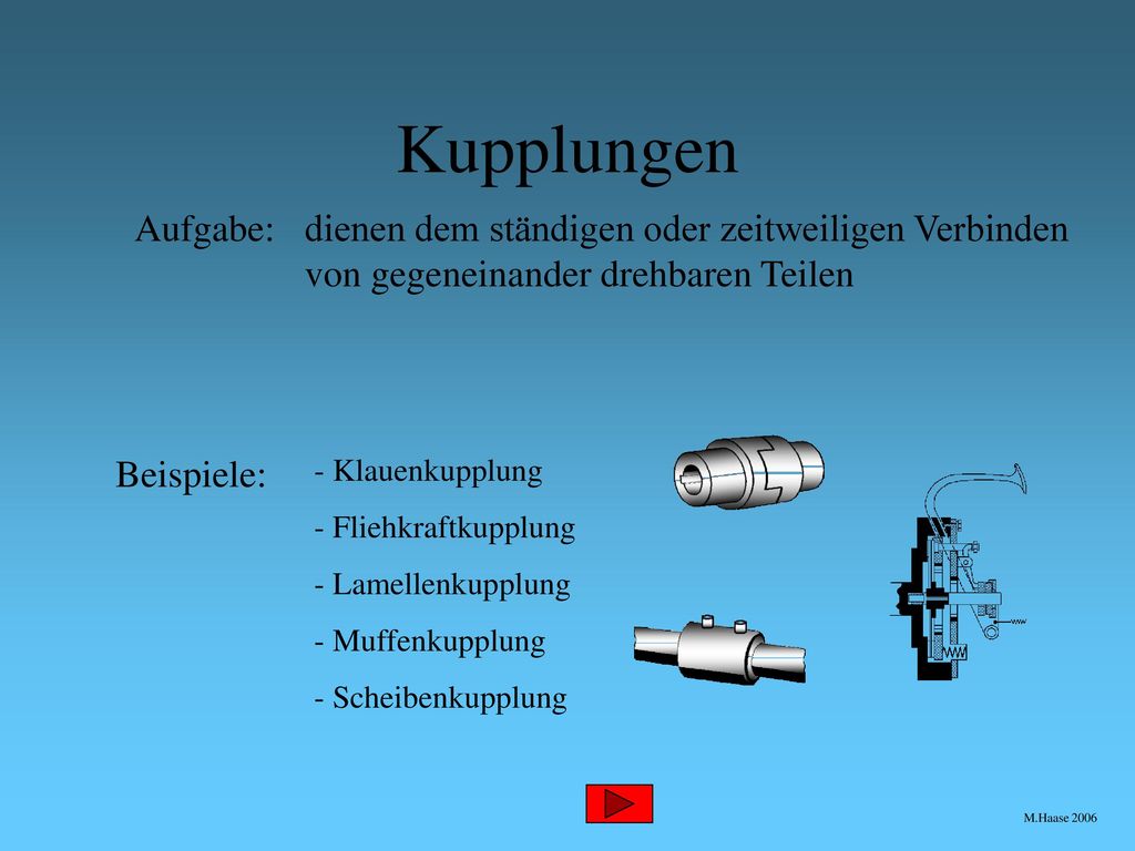 Kupplungen Aufgabe: dienen dem ständigen oder zeitweiligen Verbinden von gegeneinander drehbaren Teilen.