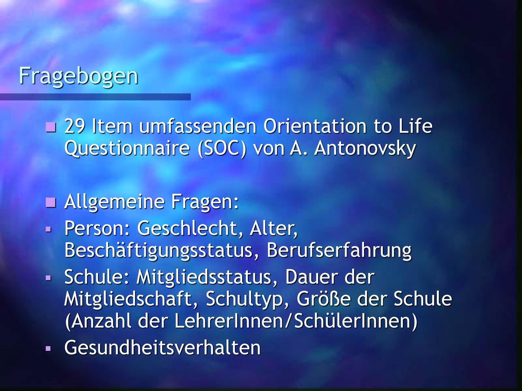 Fragebogen 29 Item umfassenden Orientation to Life Questionnaire (SOC) von A. Antonovsky. Allgemeine Fragen: