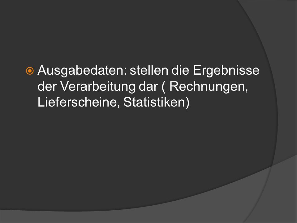 Ausgabedaten: stellen die Ergebnisse der Verarbeitung dar ( Rechnungen, Lieferscheine, Statistiken)