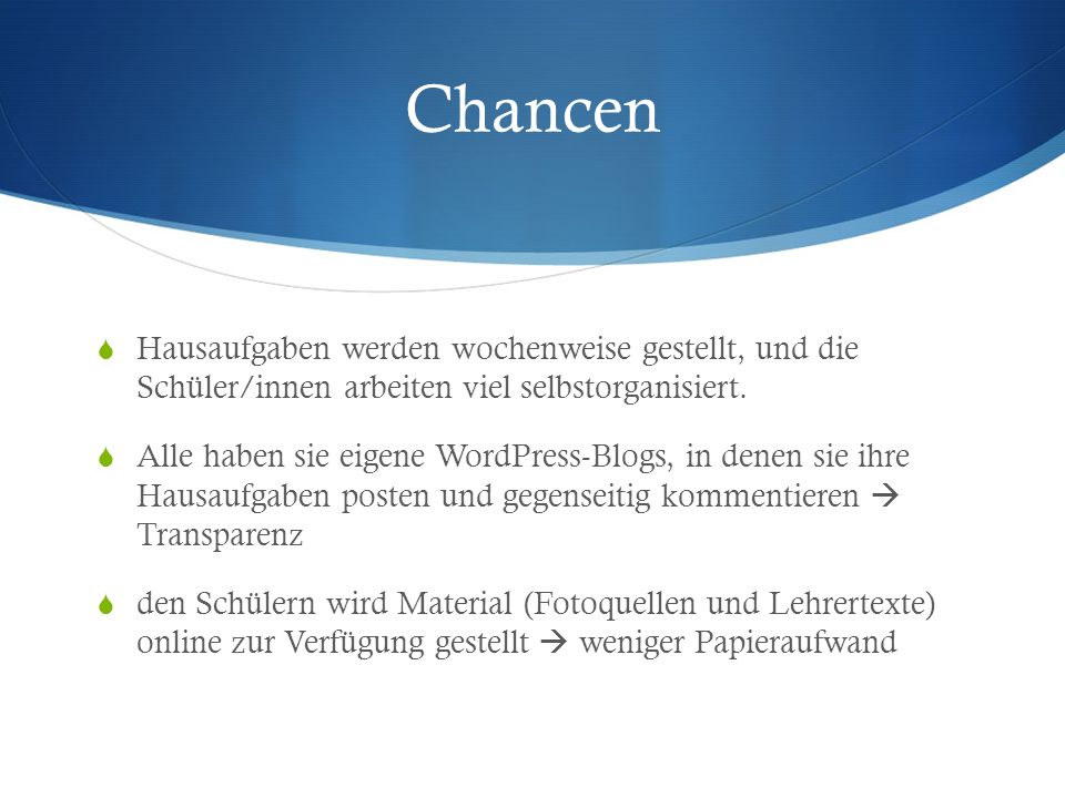 Chancen Hausaufgaben werden wochenweise gestellt, und die Schüler/innen arbeiten viel selbstorganisiert.