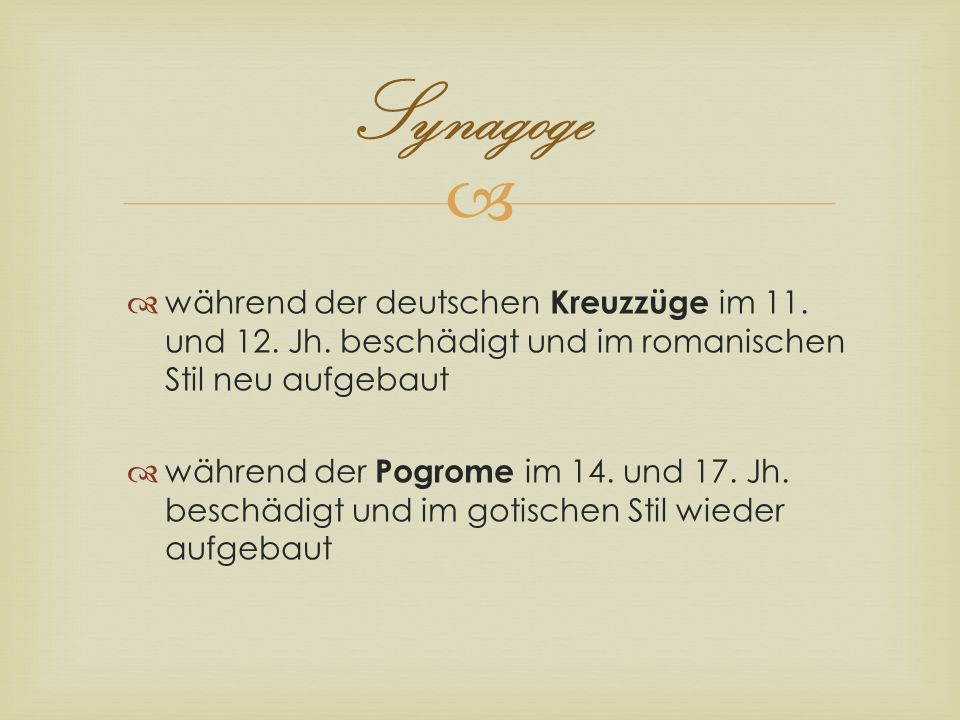 Synagoge während der deutschen Kreuzzüge im 11. und 12. Jh. beschädigt und im romanischen Stil neu aufgebaut.