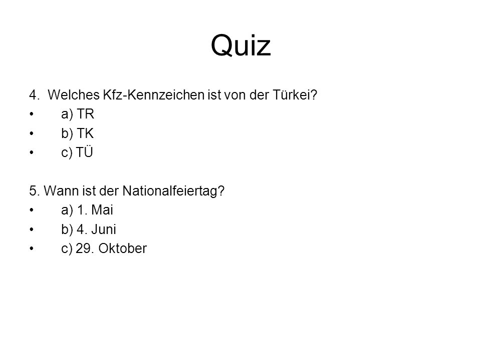 Quiz 4. Welches Kfz-Kennzeichen ist von der Türkei a) TR b) TK c) TÜ