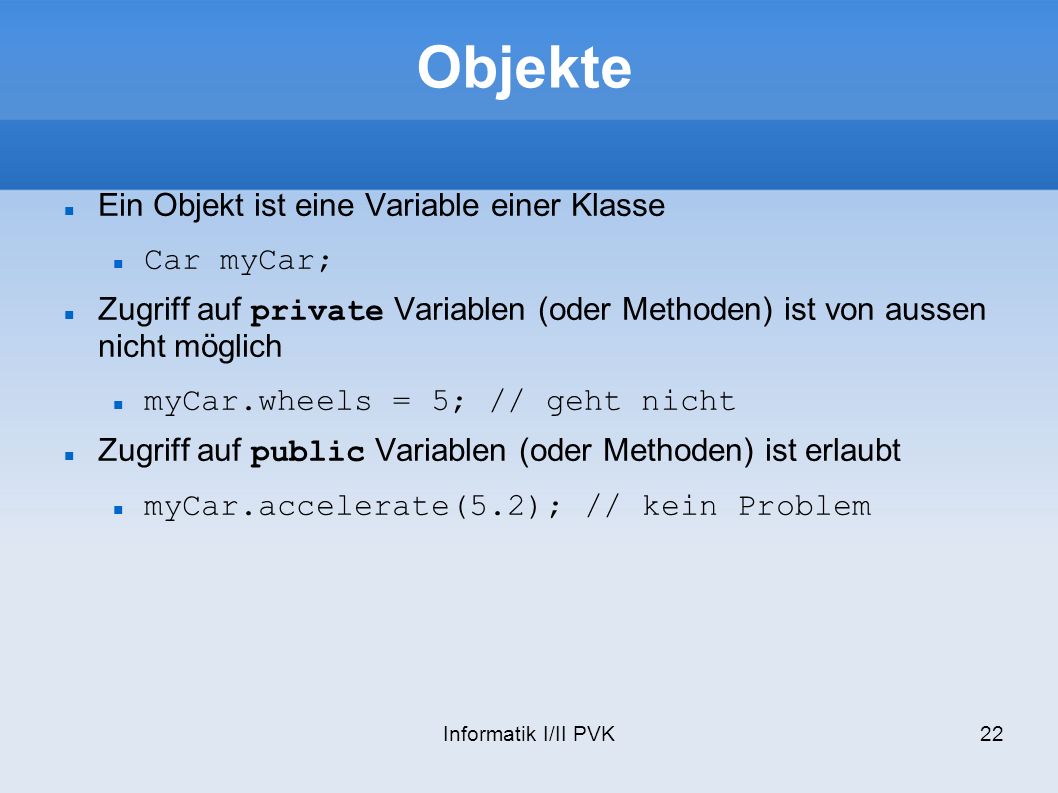 Objekte Ein Objekt ist eine Variable einer Klasse Car myCar;