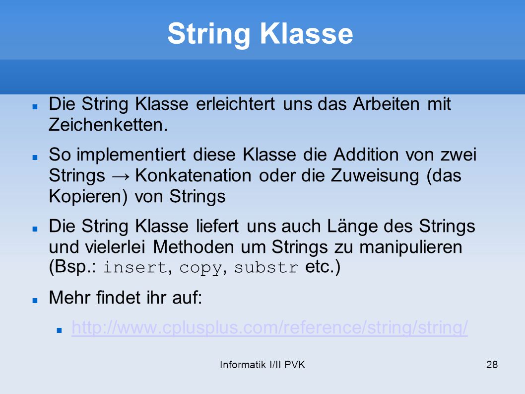 String Klasse Die String Klasse erleichtert uns das Arbeiten mit Zeichenketten.