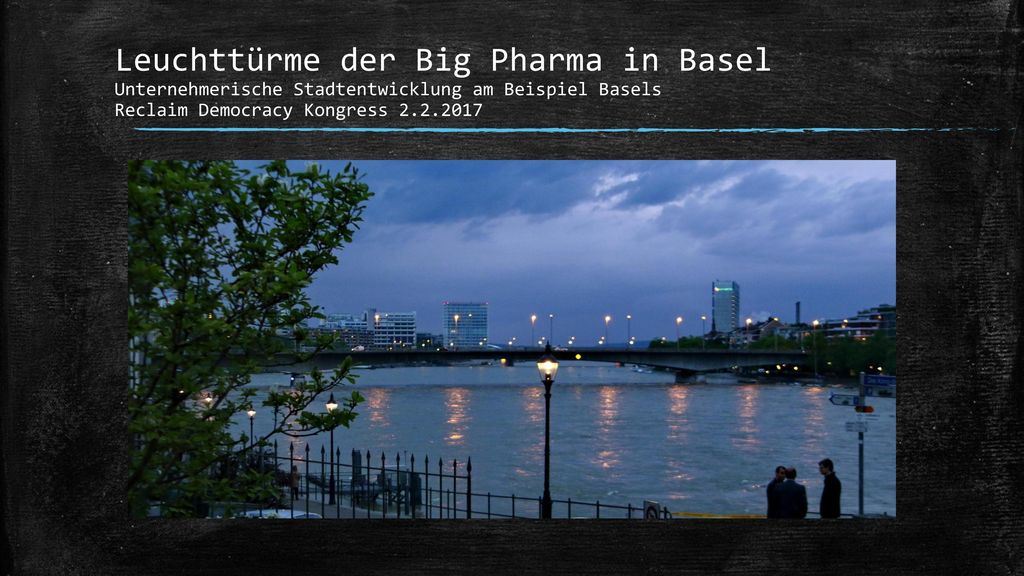 Leuchttürme der Big Pharma in Basel Unternehmerische Stadtentwicklung am Beispiel Basels Reclaim Democracy Kongress
