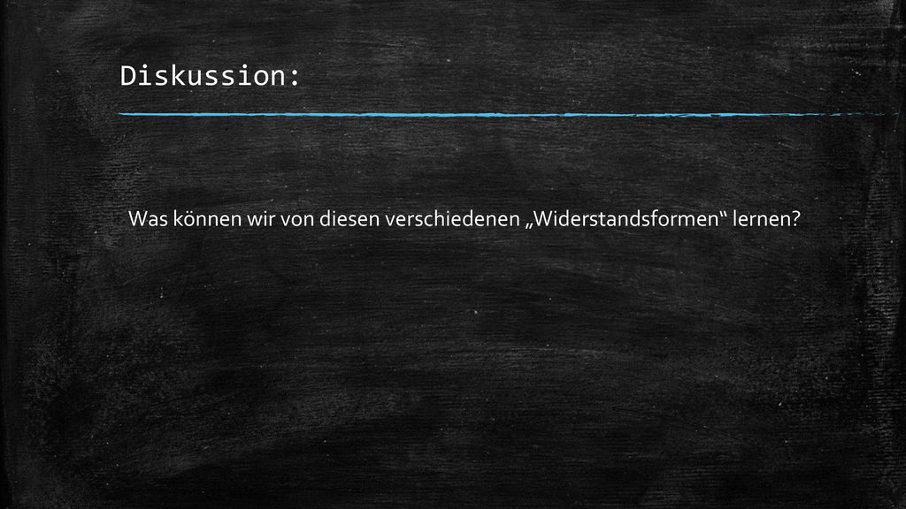 Diskussion: Was können wir von diesen verschiedenen „Widerstandsformen lernen