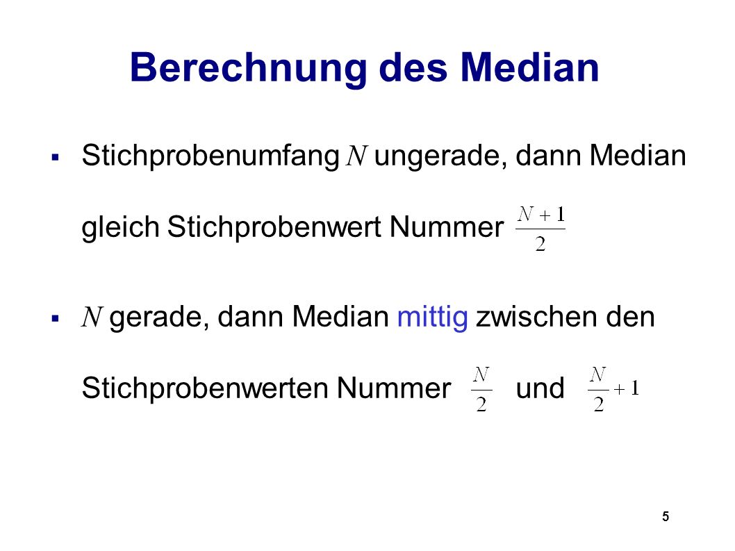Berechnung des Median Stichprobenumfang N ungerade, dann Median gleich Stichprobenwert Nummer.