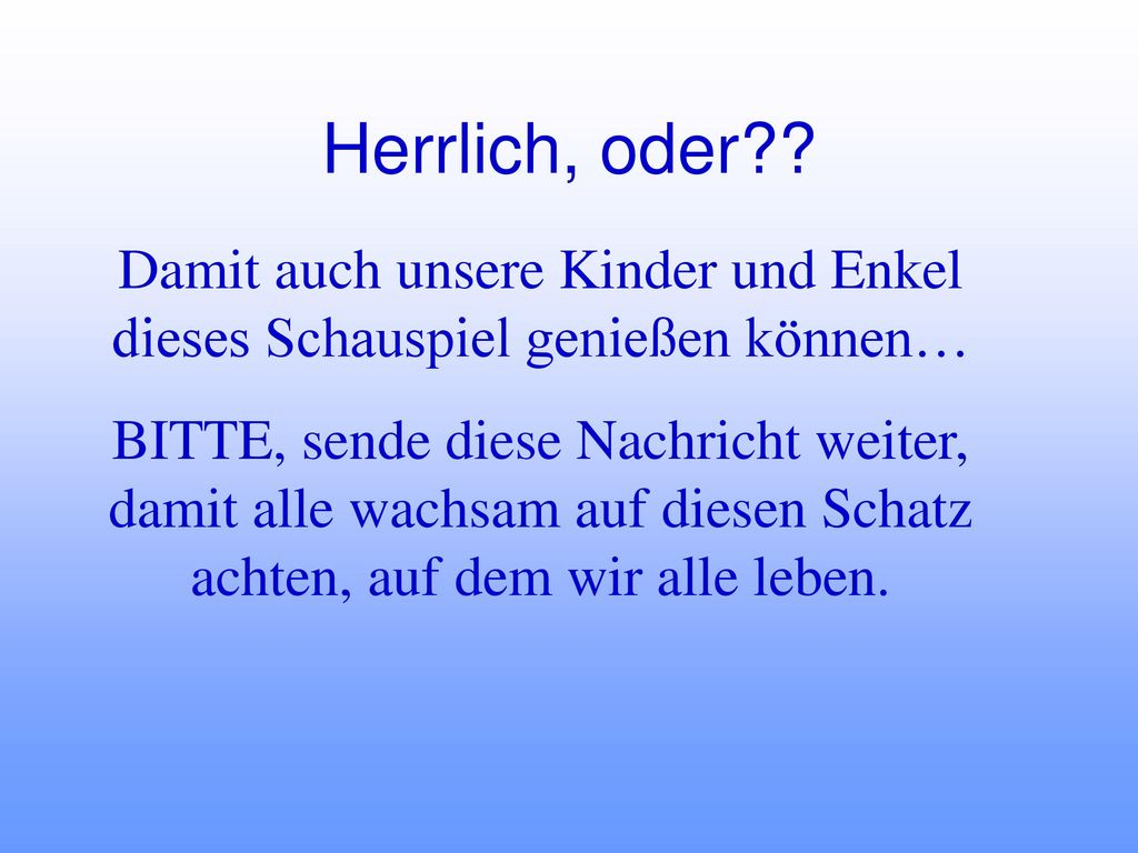 Damit auch unsere Kinder und Enkel dieses Schauspiel genießen können…