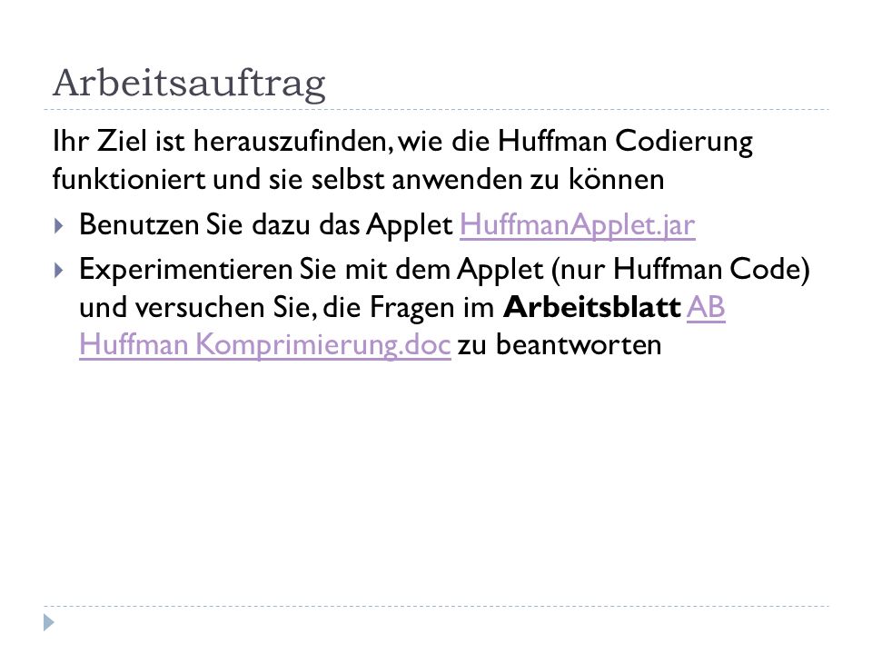 Arbeitsauftrag Ihr Ziel ist herauszufinden, wie die Huffman Codierung funktioniert und sie selbst anwenden zu können.