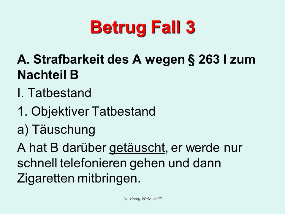 Betrug Fall 3 A. Strafbarkeit des A wegen § 263 I zum Nachteil B