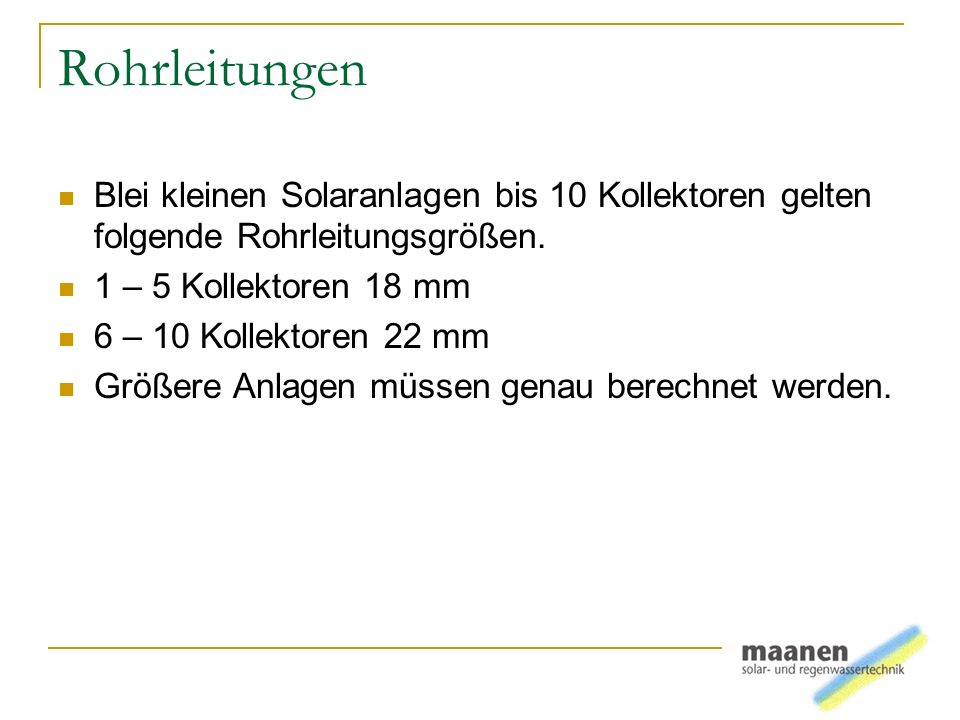 Rohrleitungen Blei kleinen Solaranlagen bis 10 Kollektoren gelten folgende Rohrleitungsgrößen. 1 – 5 Kollektoren 18 mm.