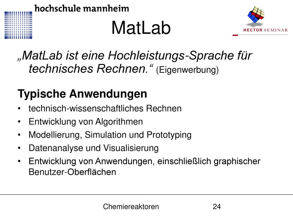 MatLab „MatLab ist eine Hochleistungs-Sprache für technisches Rechnen. (Eigenwerbung) Typische Anwendungen.