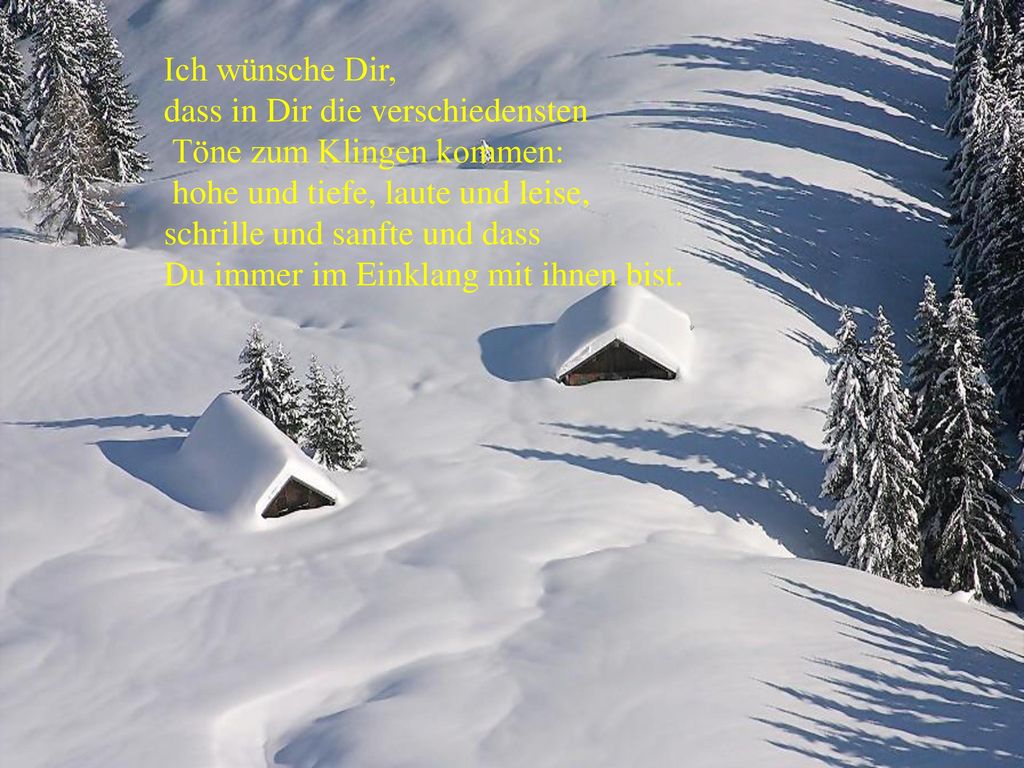 Ich wünsche Dir, dass in Dir die verschiedensten. Töne zum Klingen kommen: hohe und tiefe, laute und leise,