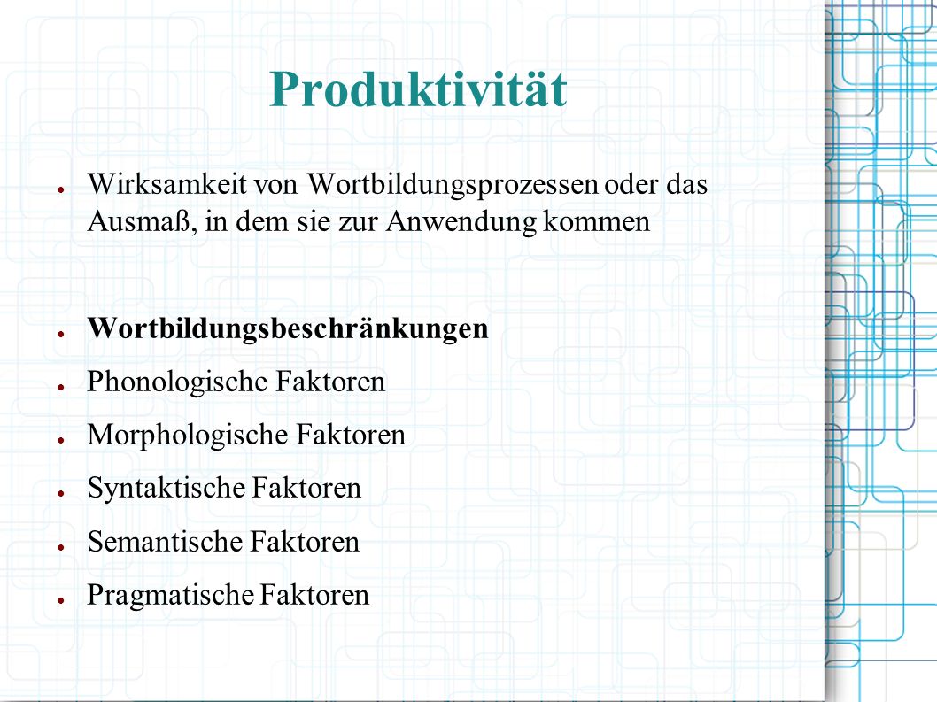 Produktivität Wirksamkeit von Wortbildungsprozessen oder das Ausmaß, in dem sie zur Anwendung kommen.