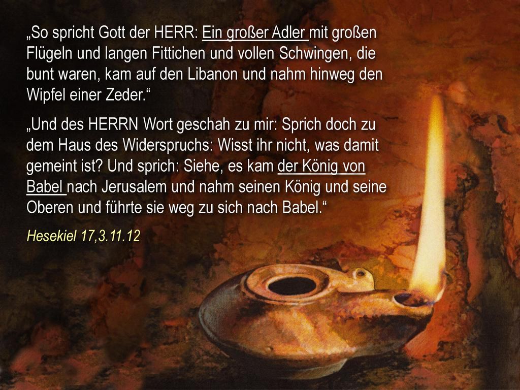 „So spricht Gott der HERR: Ein großer Adler mit großen Flügeln und langen Fittichen und vollen Schwingen, die bunt waren, kam auf den Libanon und nahm hinweg den Wipfel einer Zeder.