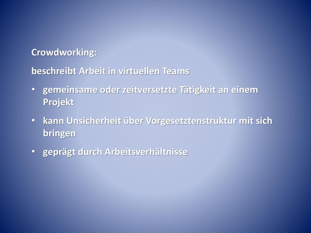 Crowdworking: beschreibt Arbeit in virtuellen Teams. gemeinsame oder zeitversetzte Tätigkeit an einem Projekt.