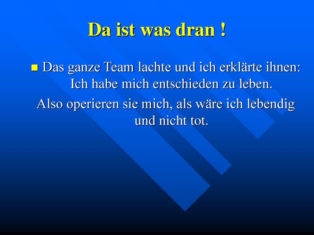 Also operieren sie mich, als wäre ich lebendig und nicht tot.