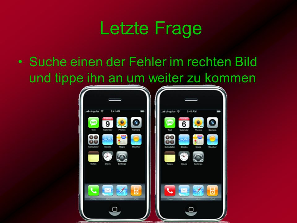 Letzte Frage Suche einen der Fehler im rechten Bild und tippe ihn an um weiter zu kommen