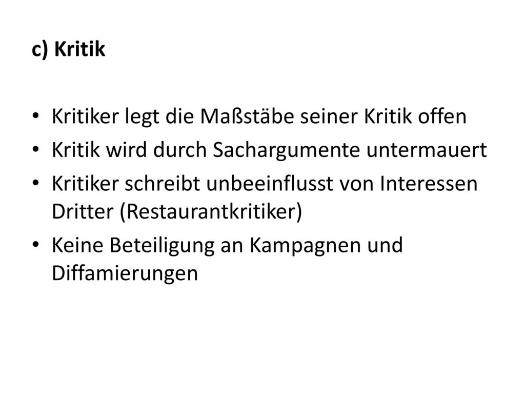 c) Kritik Kritiker legt die Maßstäbe seiner Kritik offen. Kritik wird durch Sachargumente untermauert.
