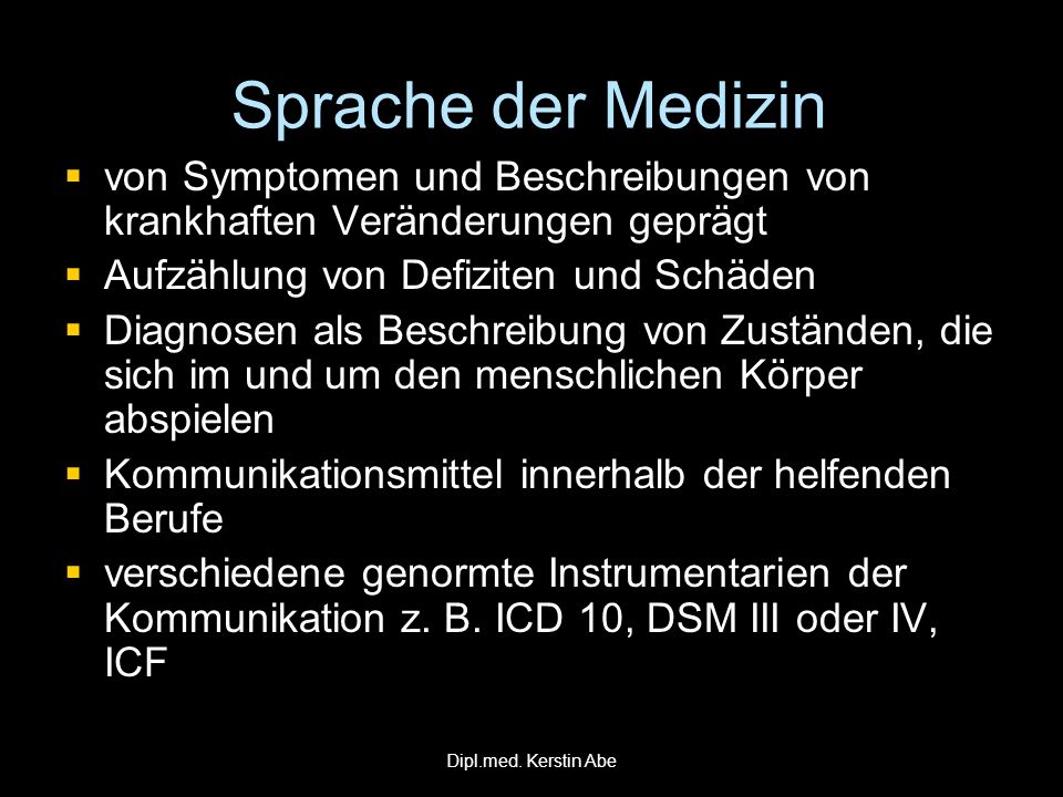 Sprache der Medizin von Symptomen und Beschreibungen von krankhaften Veränderungen geprägt. Aufzählung von Defiziten und Schäden.