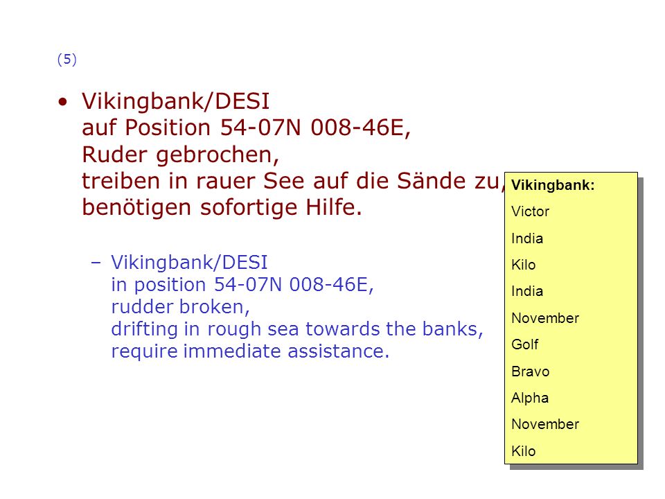 (5) Vikingbank/DESI auf Position 54-07N E, Ruder gebrochen, treiben in rauer See auf die Sände zu, benötigen sofortige Hilfe.