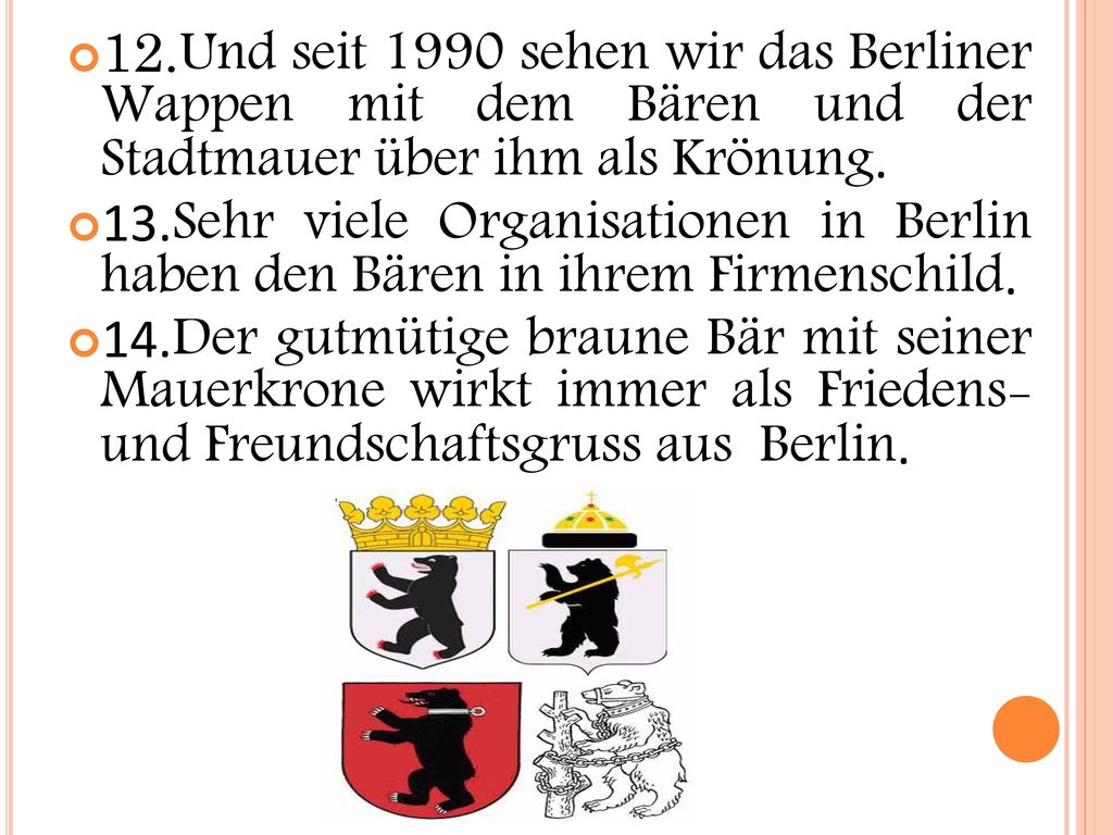 12.Und seit 1990 sehen wir das Berliner Wappen mit dem Bären und der Stadtmauer über ihm als Krönung.