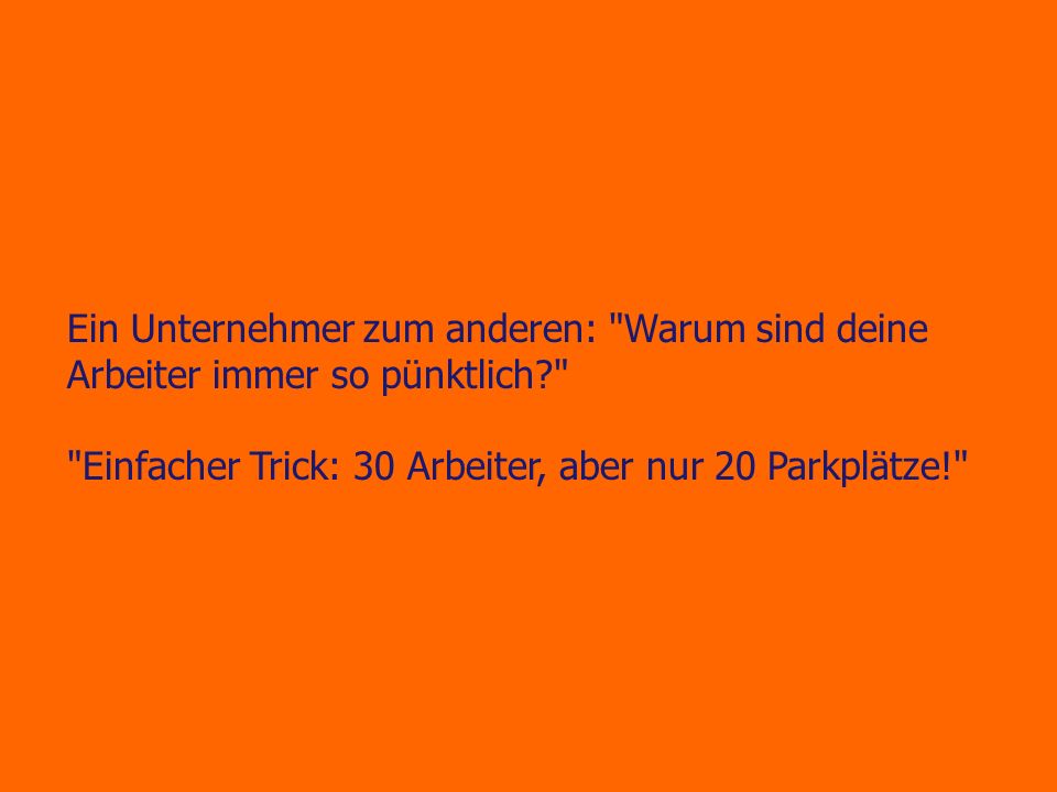 Ein Unternehmer zum anderen: Warum sind deine Arbeiter immer so pünktlich