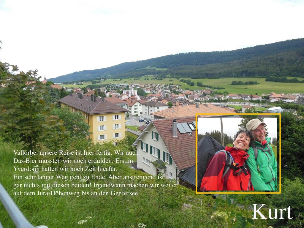Kurt Vallorbe, unsere Reise ist hier fertig. Wir auch!
