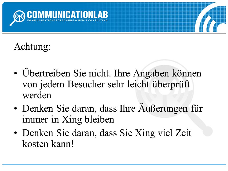 Achtung: Übertreiben Sie nicht. Ihre Angaben können von jedem Besucher sehr leicht überprüft werden.