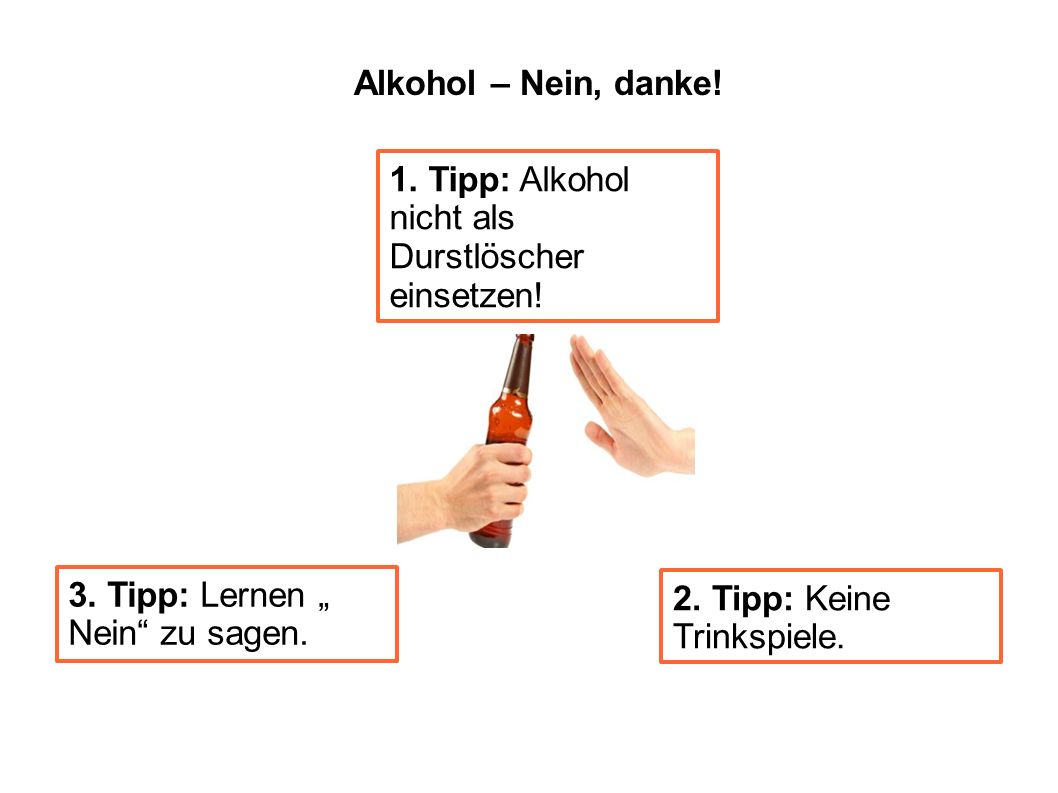 Alkohol – Nein, danke! 1. Tipp: Alkohol nicht als Durstlöscher einsetzen! 3. Tipp: Lernen „ Nein zu sagen.