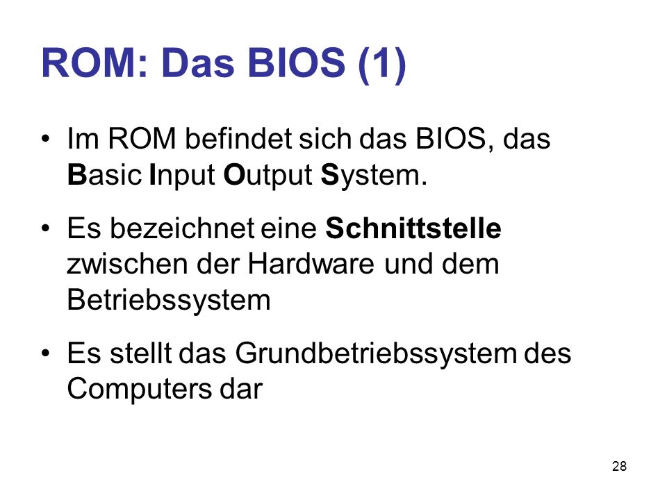 ROM: Das BIOS (1) Im ROM befindet sich das BIOS, das Basic Input Output System.