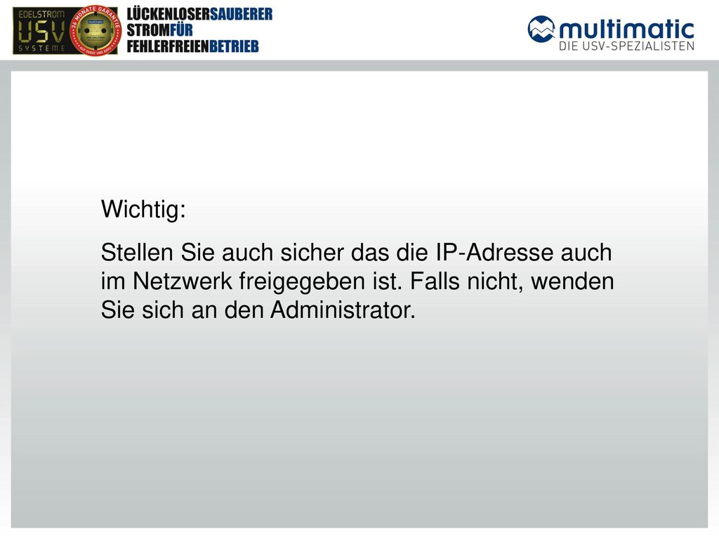 Wichtig: Stellen Sie auch sicher das die IP-Adresse auch im Netzwerk freigegeben ist.