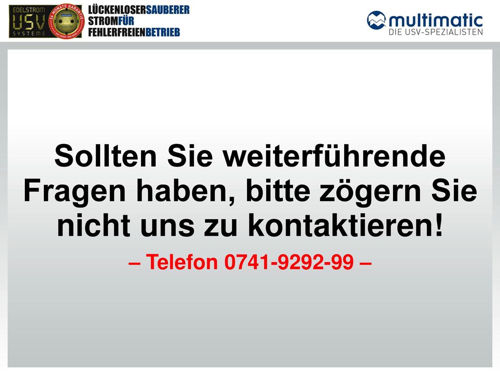 Sollten Sie weiterführende Fragen haben, bitte zögern Sie nicht uns zu kontaktieren.