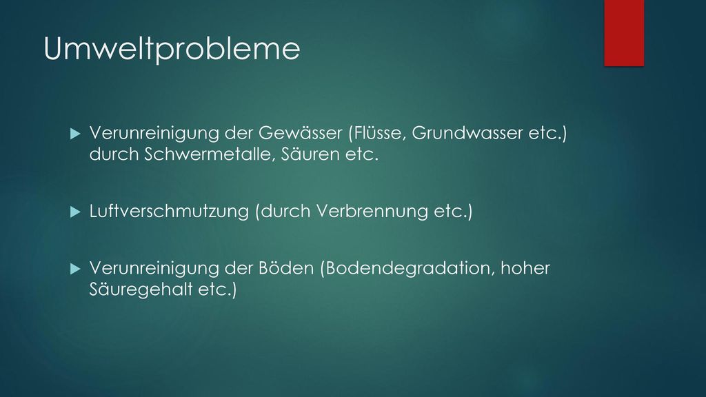 Umweltprobleme Verunreinigung der Gewässer (Flüsse, Grundwasser etc.) durch Schwermetalle, Säuren etc.