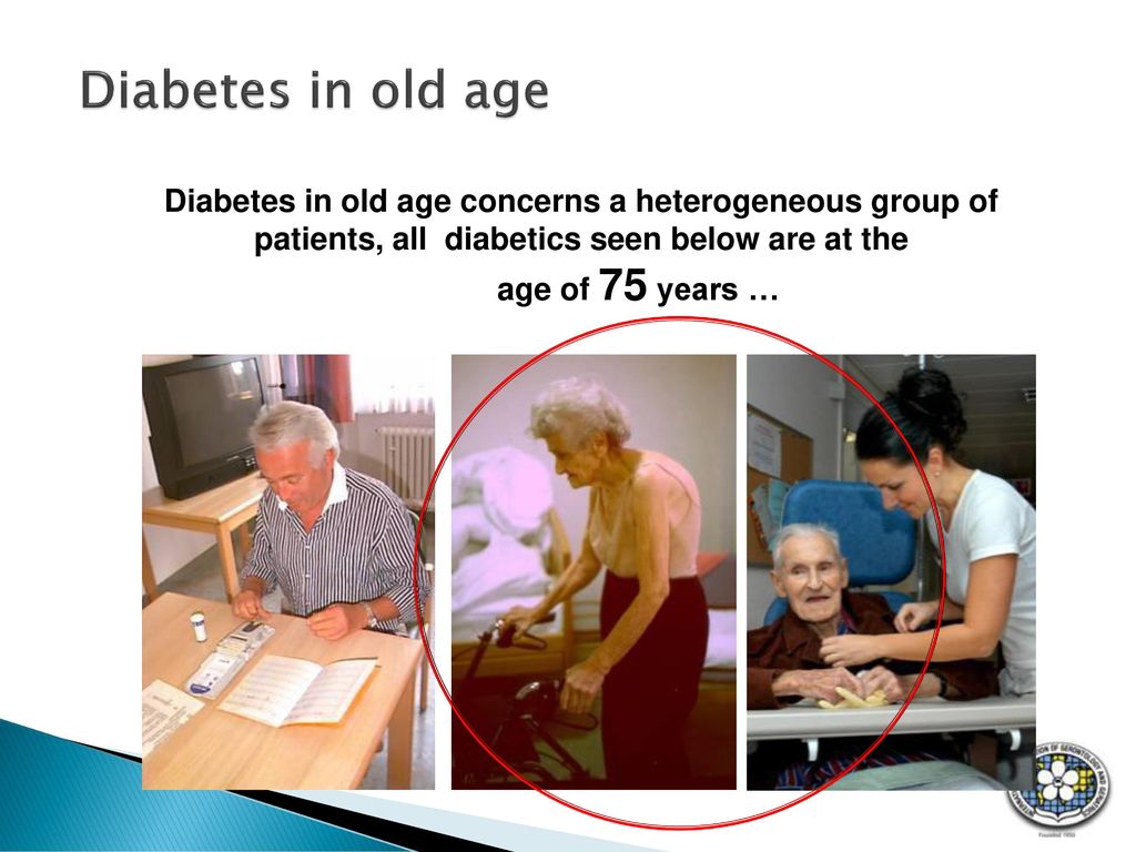 Diabetes in old age Diabetes in old age concerns a heterogeneous group of patients, all diabetics seen below are at the.
