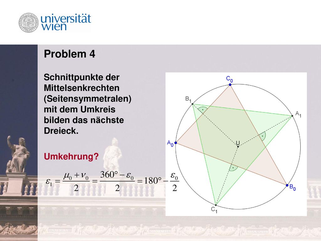 Problem 4 Schnittpunkte der Mittelsenkrechten (Seitensymmetralen) mit dem Umkreis bilden das nächste Dreieck.