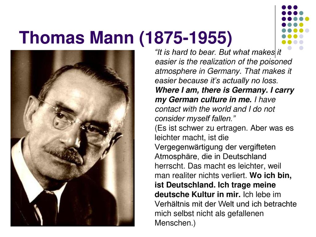 Thomas Mann ( ) It is hard to bear. But what makes it