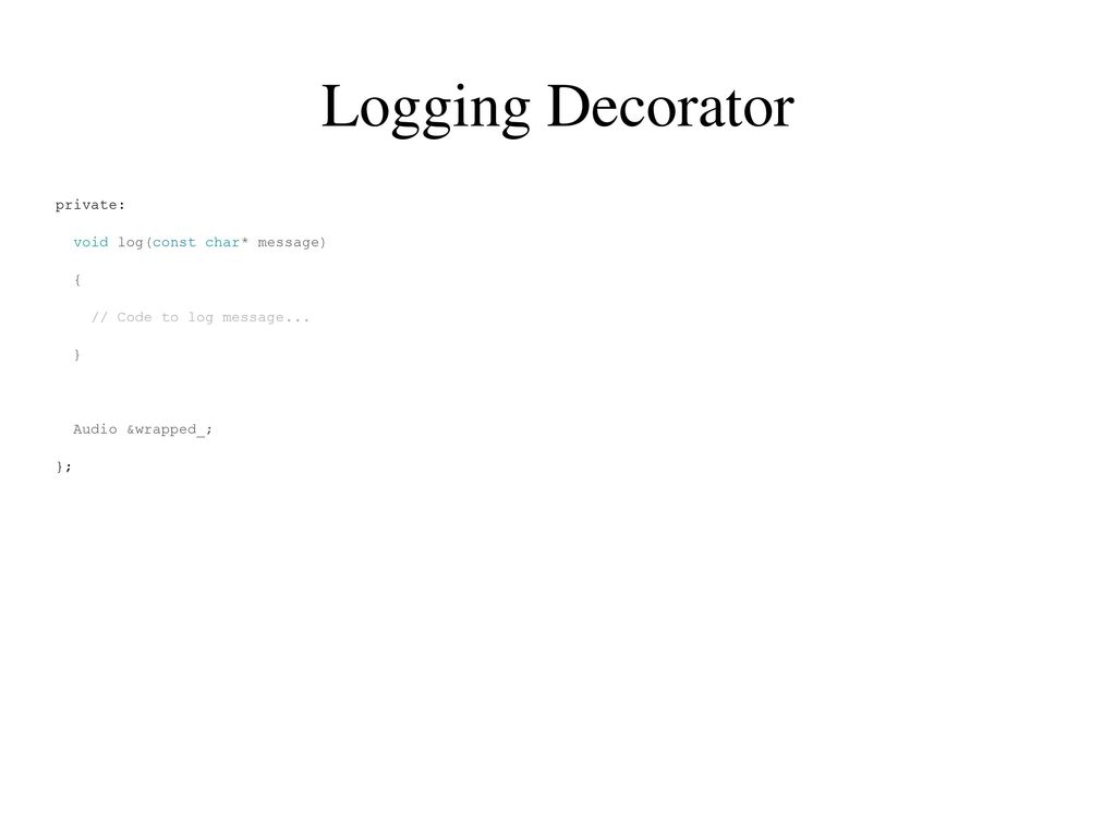 Logging Decorator private: void log(const char* message) {