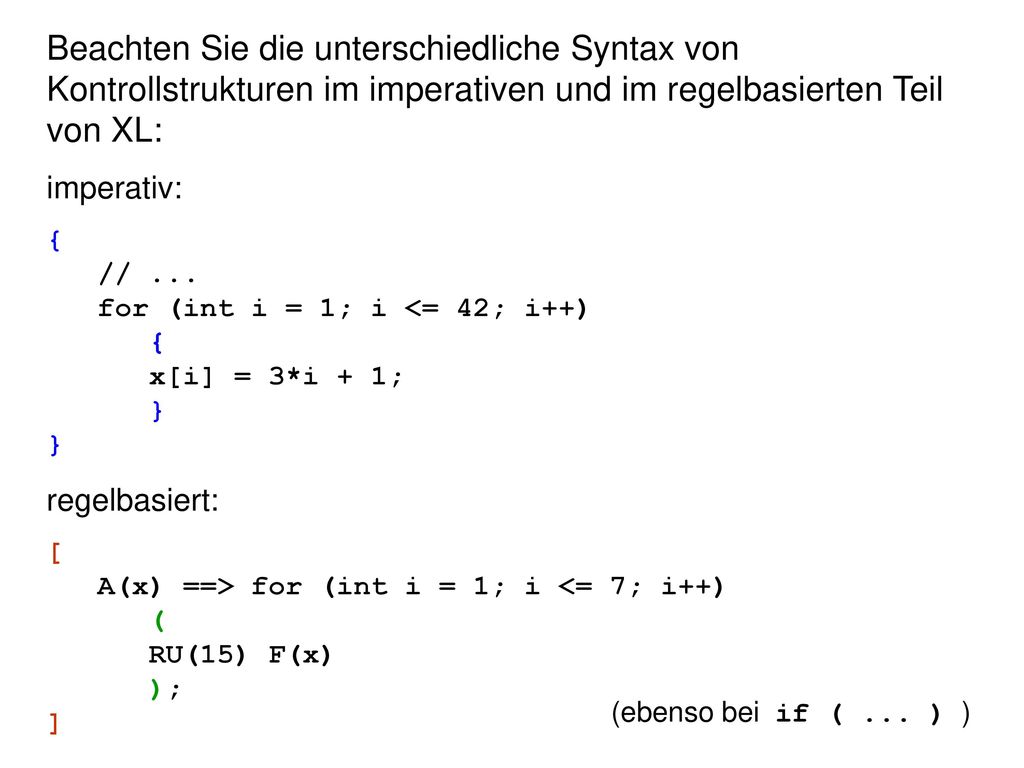 Beachten Sie die unterschiedliche Syntax von Kontrollstrukturen im imperativen und im regelbasierten Teil von XL:
