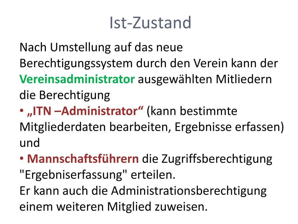 Ist-Zustand Nach Umstellung auf das neue Berechtigungssystem durch den Verein kann der Vereinsadministrator ausgewählten Mitliedern die Berechtigung.
