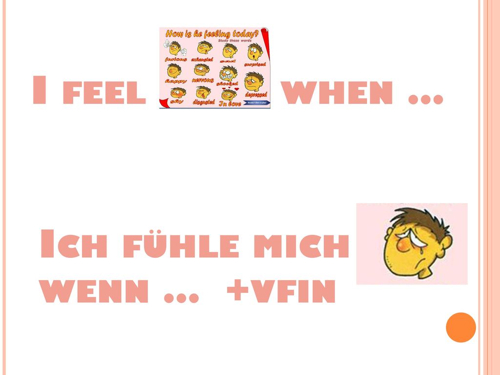 I feel when … Ich fühle mich wenn … +vfin