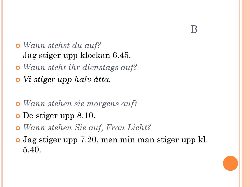 B Wann stehst du auf Jag stiger upp klockan 6.45.
