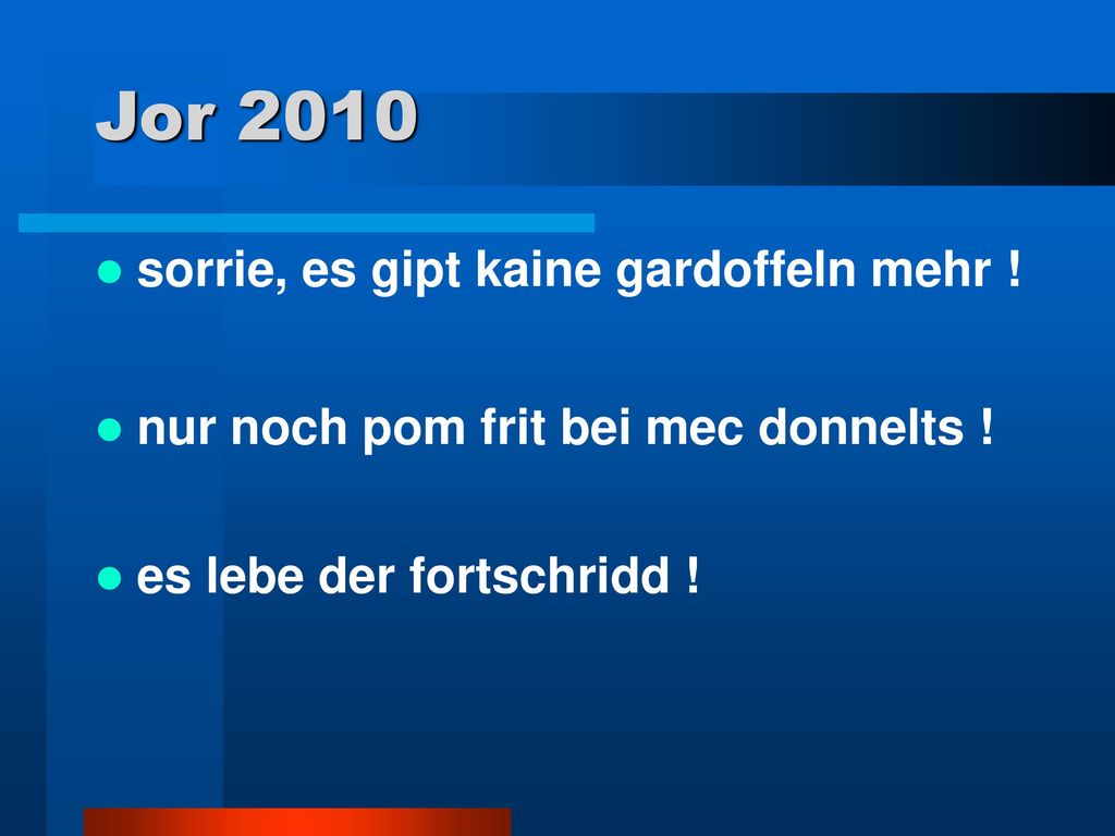 Jor 2010 sorrie, es gipt kaine gardoffeln mehr !