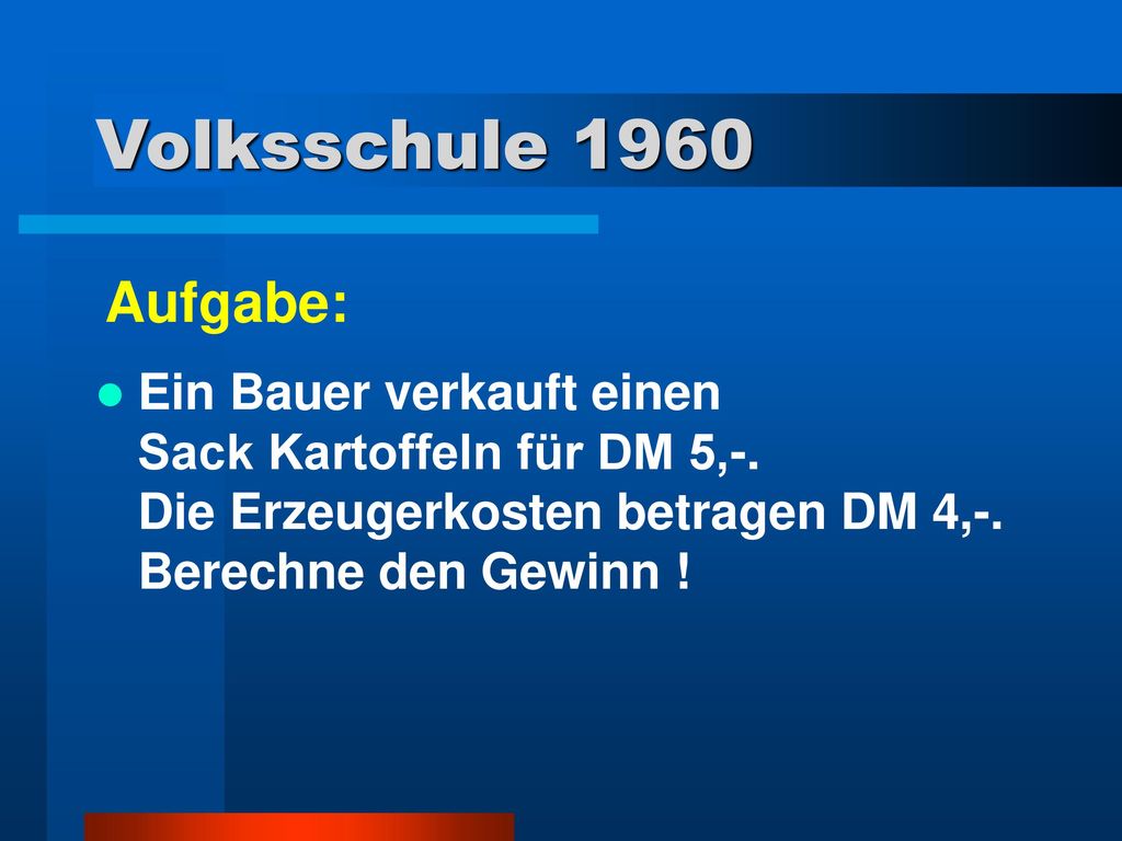 Volksschule 1960 Aufgabe: Ein Bauer verkauft einen Sack Kartoffeln für DM 5,-.